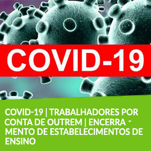 Covid-19 | Trabalhadores por conta de outrem | Encerramento de Estabelecimentos de ensino